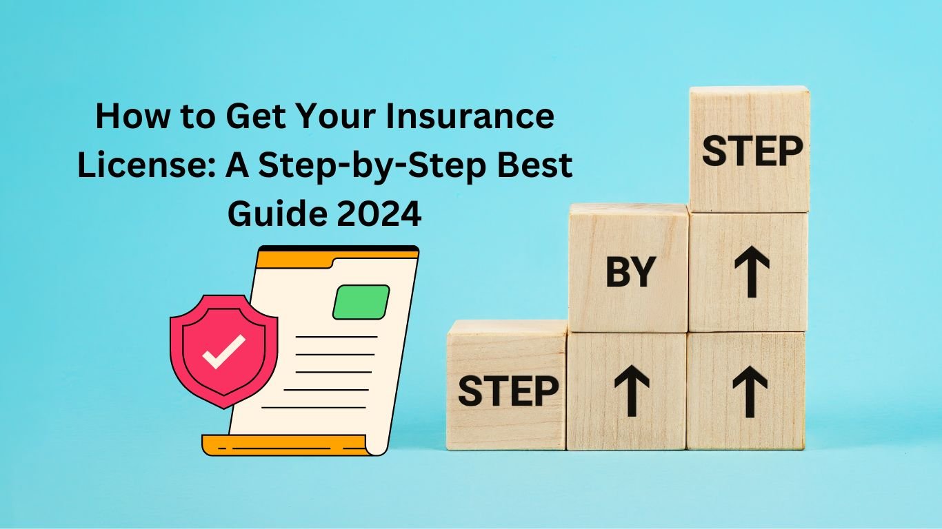 How to Get Your Insurance License: A Step-by-Step Best Guide 2024